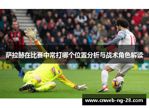 萨拉赫在比赛中常打哪个位置分析与战术角色解读