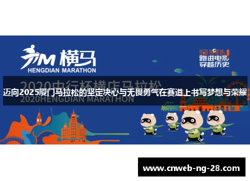 迈向2025厦门马拉松的坚定决心与无畏勇气在赛道上书写梦想与荣耀