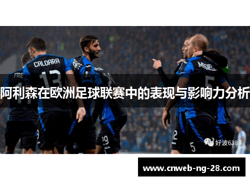 阿利森在欧洲足球联赛中的表现与影响力分析