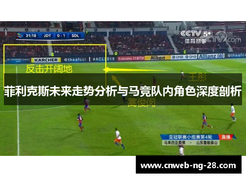 菲利克斯未来走势分析与马竞队内角色深度剖析