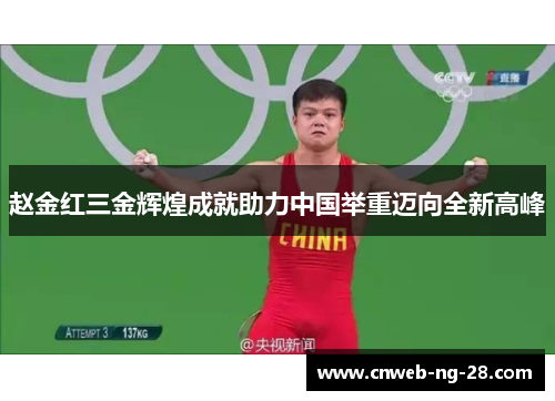 赵金红三金辉煌成就助力中国举重迈向全新高峰