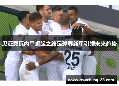 见证恩瓦内里崛起之路足球界新星引领未来趋势 见证恩瓦内里崛起之路足球界新星引领未来趋势