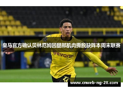 皇马官方确认贝林厄姆因腿部肌肉撕脱缺阵本周末联赛