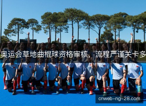 奥运会草地曲棍球资格审核，流程严谨关卡多